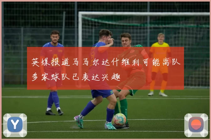 英媒报道马马尔达什维利可能离队多家球队已表达兴趣
